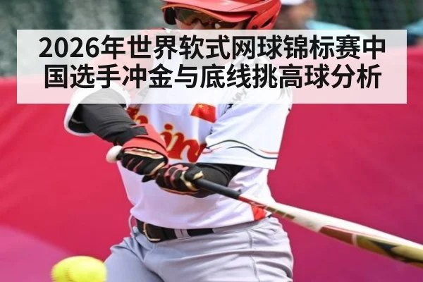 2026年世界软式网球锦标赛中国选手冲金与底线挑高球分析